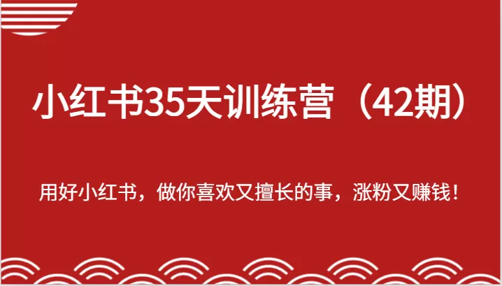 小红书35天训练营（42期）-用好小红书，做你喜欢又擅长的事，涨粉又赚钱！ - 淘客掘金网-淘客掘金网