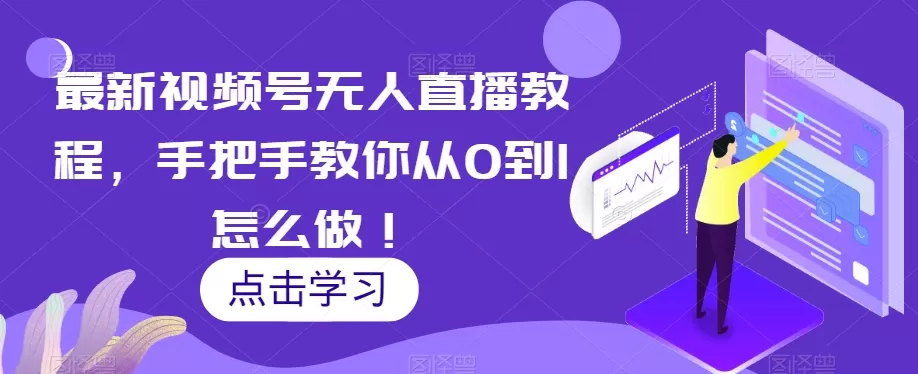 最新视频号无人直播教程，手把手教你从0到1怎么做！ - 淘客掘金网-淘客掘金网