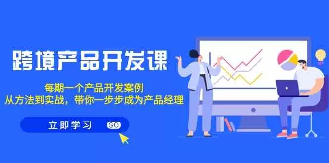 跨境产品开发课，每期一个产品开发案例，从方法到实战，带你成为产品经理 - 淘客掘金网-淘客掘金网