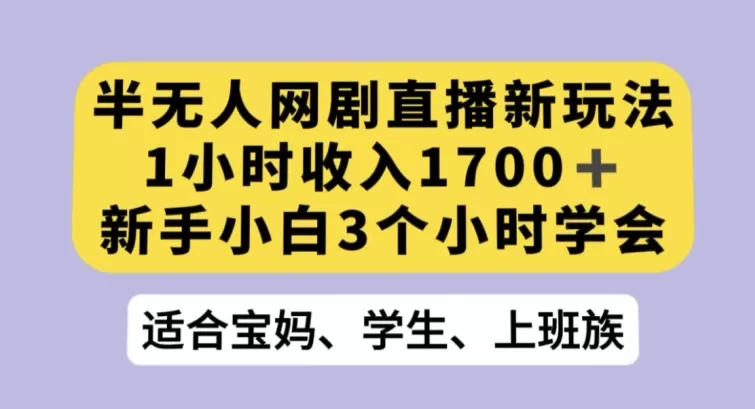 半无人网剧直播新玩法，1小时收入1700+，新手小白3小时学会【揭秘】 - 淘客掘金网-淘客掘金网