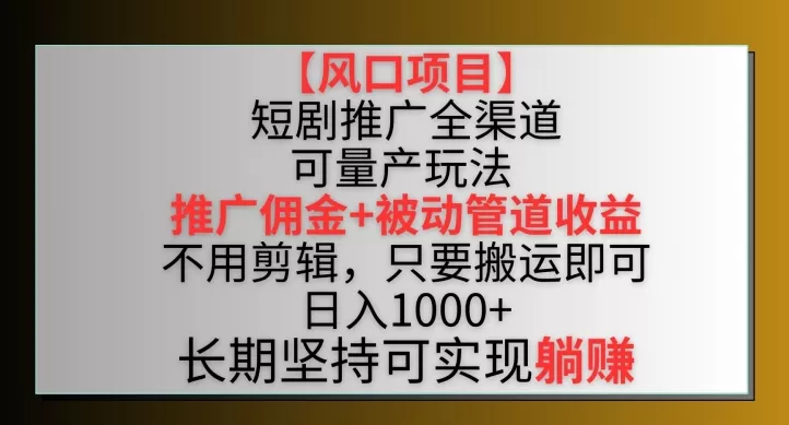 【风口项目】短剧推广全渠道最新双重收益玩法，推广佣金管道收益，不用剪辑，只要搬运即可 - 淘客掘金网-淘客掘金网