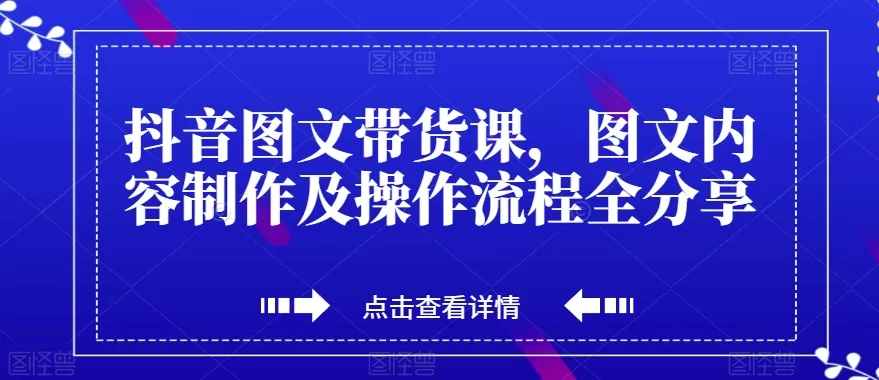 抖音图文带货课，图文内容制作及操作流程全分享 - 淘客掘金网-淘客掘金网