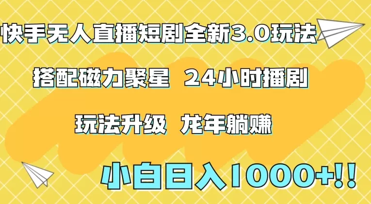 快手无人直播短剧全新玩法3.0，日入上千，小白一学就会，保姆式教学（附资料） - 淘客掘金网-淘客掘金网