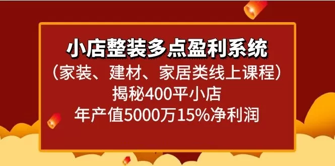 小店整装多点盈利系统（家装、建材、家居类线上课程）揭秘400平小店年产值5000万 - 淘客掘金网-淘客掘金网