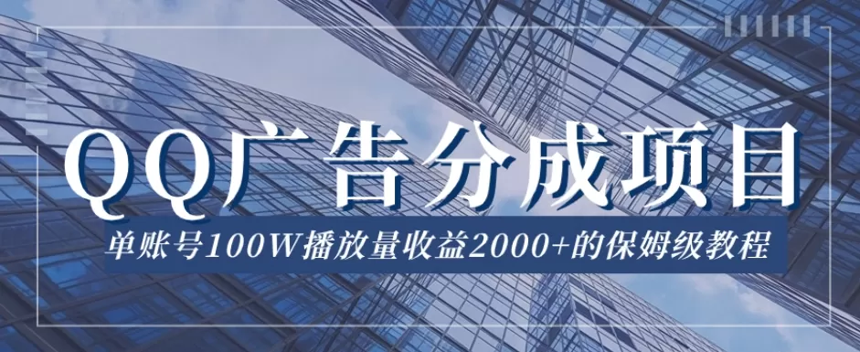 QQ广告分成项目保姆级教程，单账号100W播放量收益2000+【揭秘】 - 淘客掘金网-淘客掘金网