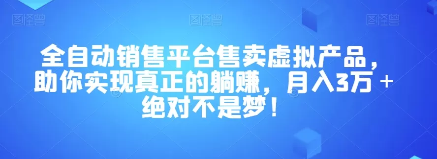 全自动销售平台售卖虚拟产品，助你实现真正的躺赚，月入3万＋绝对不是梦！【揭秘】 - 淘客掘金网-淘客掘金网