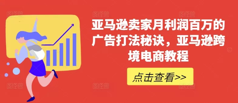 亚马逊卖家月利润百万的广告打法秘诀，亚马逊跨境电商教程 - 淘客掘金网-淘客掘金网