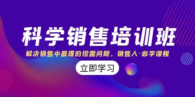 科学销售培训班：解决销售中最难的挖需问题，销售人·必学课程（11节课） - 淘客掘金网-淘客掘金网