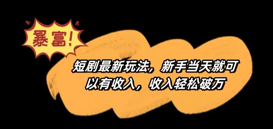 短剧最新玩法，新手当天就可以有收入，收入轻松破万 - 淘客掘金网-淘客掘金网