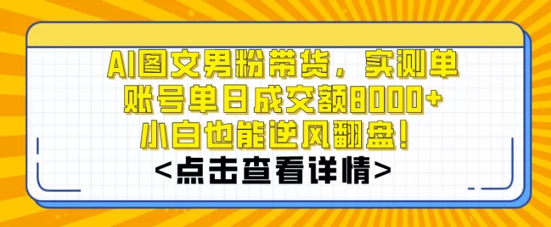 AI图文男粉带货，实测单账号单天成交额8000+，最关键是操作简单，小白看了也能上手 - 淘客掘金网-淘客掘金网