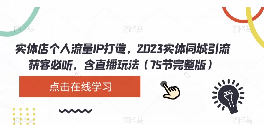 实体店个人流量IP打造，2023实体同城引流获客必听，含直播玩法（75节完整版） - 淘客掘金网-淘客掘金网