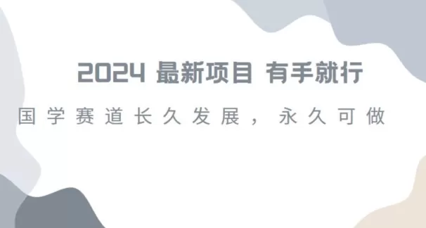 2024超火国学项目，小白速学，月入过万，过个好年【揭秘】 - 淘客掘金网-淘客掘金网