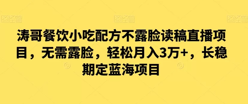 涛哥餐饮小吃配方不露脸读稿直播项目，无‮露需‬脸，‮松轻‬月入3万+，​长‮稳期‬定‮海蓝‬项目 - 淘客掘金网-淘客掘金网