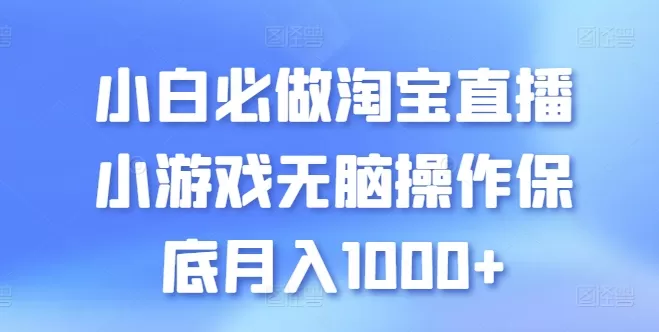 小白必做淘宝直播小游戏无脑操作保底月入1000+ - 淘客掘金网-淘客掘金网