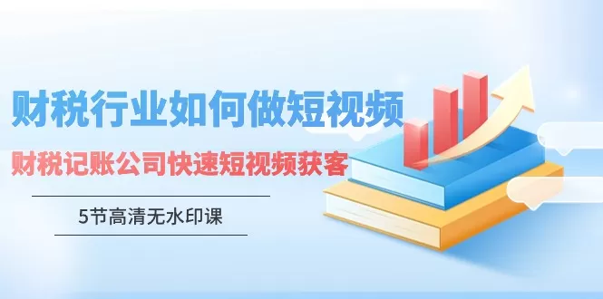 财税行业怎样做短视频，财税记账公司快速短视频获客 - 淘客掘金网-淘客掘金网