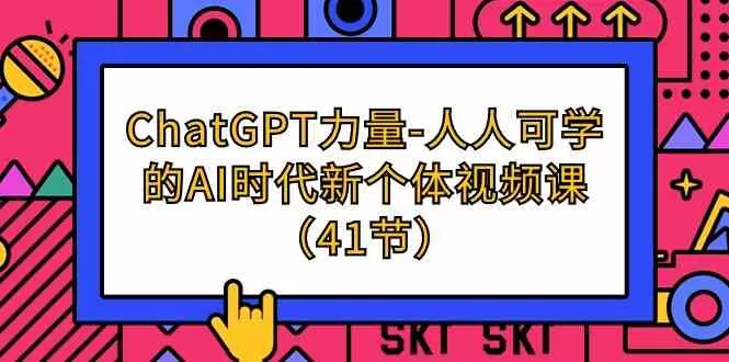 ChatGPT力量-人人可学的AI时代新个体视频课（41节） - 淘客掘金网-淘客掘金网