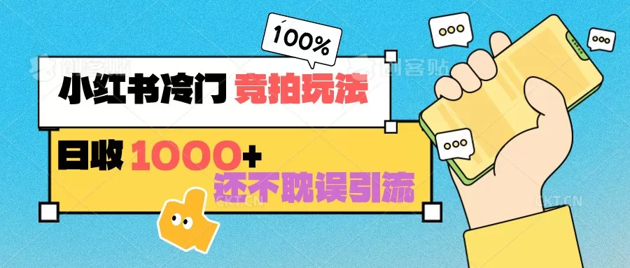 小红书冷门 竞拍玩法 日收1000+ 不耽误引流 可以做店铺 可以做私域 - 淘客掘金网-淘客掘金网