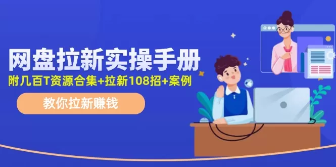 最新网盘拉新教程，网盘拉新108招，拉新赚钱实操手册（附案例） - 淘客掘金网-淘客掘金网