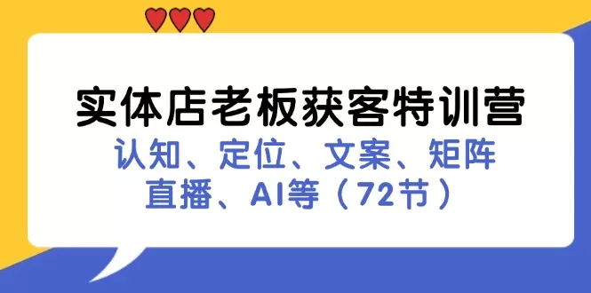 实体店老板获客特训营：认知、定位、文案、矩阵、直播、AI等（72节） - 淘客掘金网-淘客掘金网