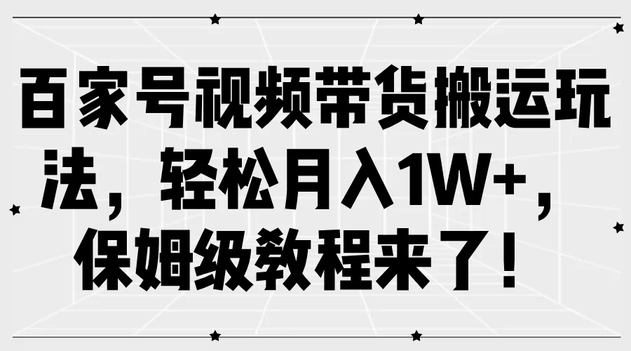 百家号视频带货搬运玩法，轻松月入1W+，保姆级教程来了！ - 淘客掘金网-淘客掘金网