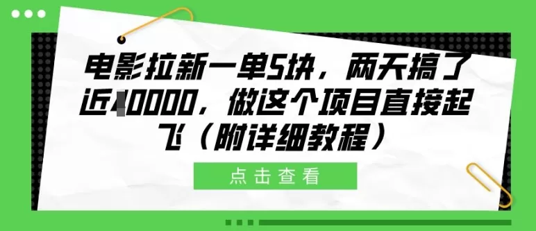 电影拉新一单5块，两天搞了近1个W，做这个项目直接起飞(附详细教程) - 淘客掘金网-淘客掘金网