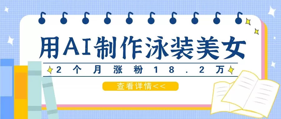 用AI生成泳装美女短视频，2个月涨粉18.2万，多种变现月收益万元 - 淘客掘金网-淘客掘金网