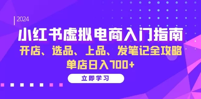 小红书虚拟电商入门指南：开店、选品、上品、发笔记全攻略 单店日入700+ - 淘客掘金网-淘客掘金网