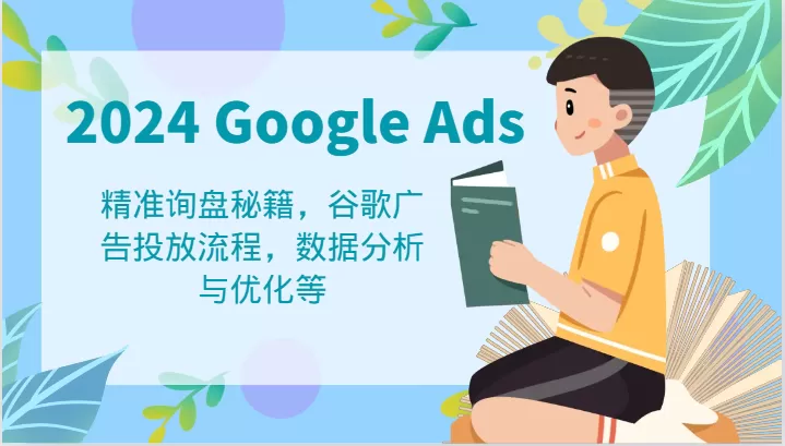 2024 Google Ads 教程：精准询盘秘籍，谷歌广告投放流程，数据分析与优化等 - 淘客掘金网-淘客掘金网