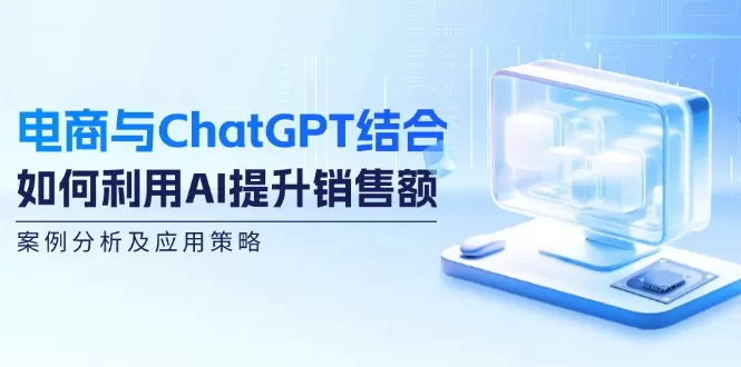 电商与ChatGPT结合：如何利用AI提升销售额，案例分析及应用策略 - 淘客掘金网-淘客掘金网