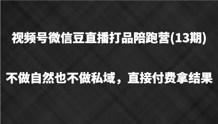 视频号微信豆直播打品陪跑(13期)，不做不自然流不做私域，直接付费拿结果 - 淘客掘金网-淘客掘金网