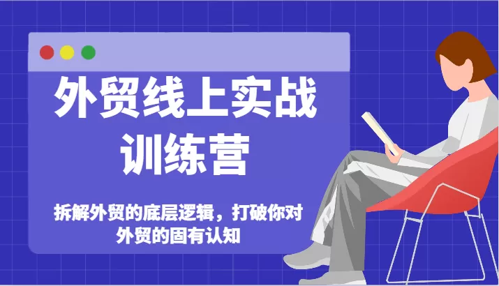 外贸线上实战训练营-拆解外贸的底层逻辑，打破你对外贸的固有认知 - 淘客掘金网-淘客掘金网