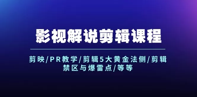 影视解说剪辑课程：剪映/PR教学/剪辑5大黄金法侧/剪辑禁区与爆雷点/等等 - 淘客掘金网-淘客掘金网