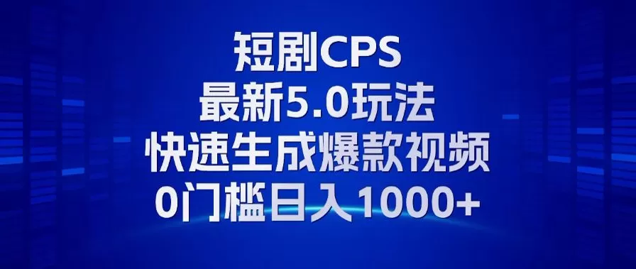 11月最新短剧CPS玩法，快速生成爆款视频，小白0门槛轻松日入1000+ - 淘客掘金网-淘客掘金网