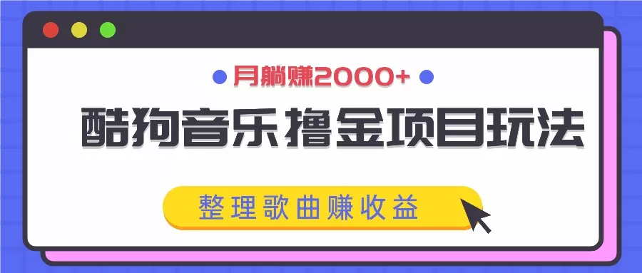 酷狗音乐撸金项目玩法，整理歌曲赚收益，月躺赚2000+ - 淘客掘金网-淘客掘金网