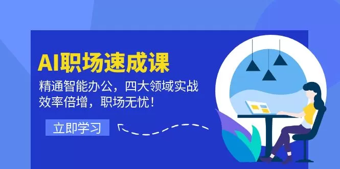 AI职场速成课：精通智能办公，四大领域实战，效率倍增，职场无忧！ - 淘客掘金网-淘客掘金网