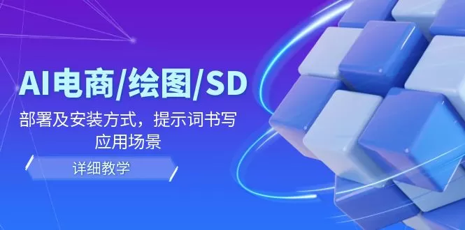 AI电商/绘图/SD/详细教程：部署及安装方式，提示词书写，应用场景 - 淘客掘金网-淘客掘金网