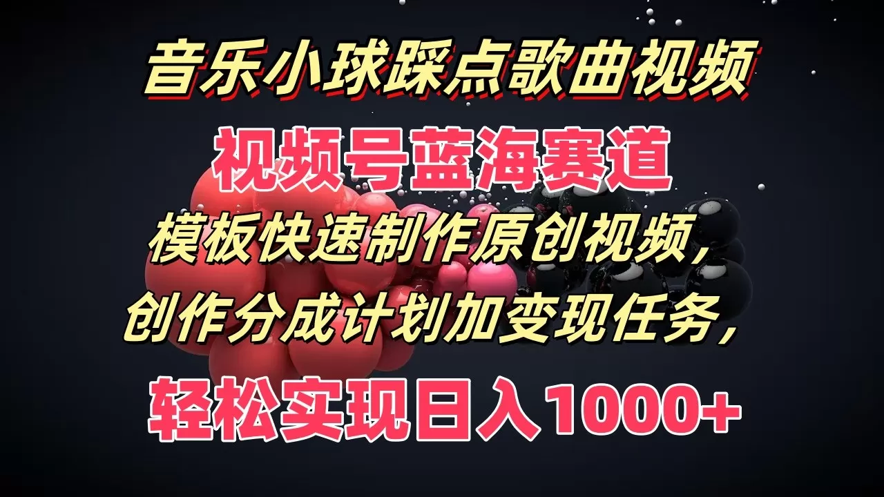 音乐小球踩点歌曲视频，视频号蓝海赛道，模板快速制作原创视频，分成计划加变现任务 - 淘客掘金网-淘客掘金网