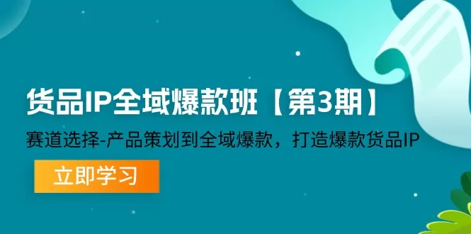 货品IP全域爆款班【第3期】赛道选择、产品策划到全域爆款，打造爆款货品IP - 淘客掘金网-淘客掘金网