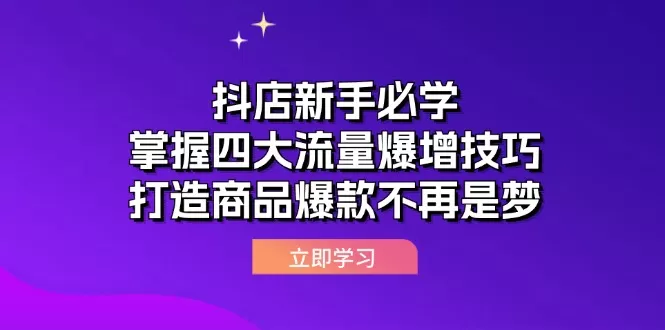 抖店新手必学：掌握四大流量爆增技巧，打造商品爆款不再是梦 - 淘客掘金网-淘客掘金网