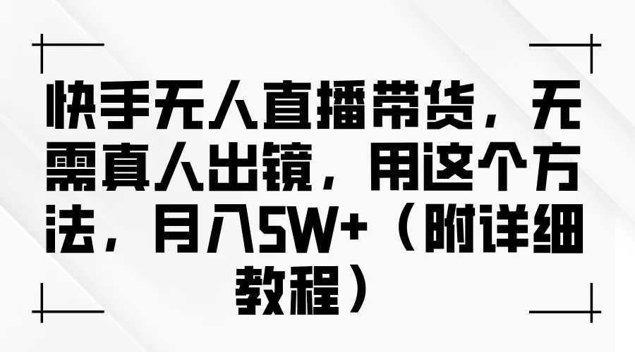 快手无人直播带货，无需真人出镜，用这个方法，月入5W+（附详细教程） - 淘客掘金网-淘客掘金网