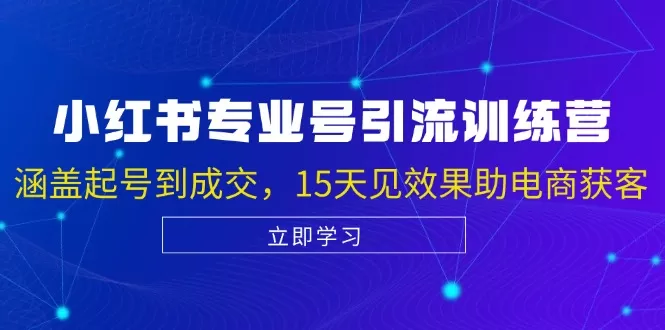 小红书专业号引流陪跑课，涵盖起号到成交，15天见效果助电商获客 - 淘客掘金网-淘客掘金网