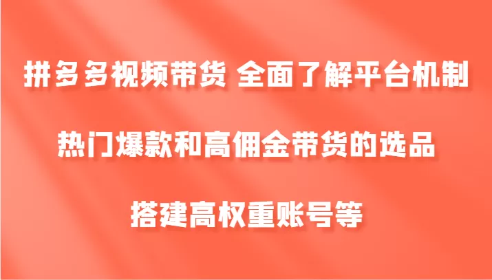 拼多多视频带货 全面了解平台机制、热门爆款和高佣金带货的选品，搭建高权重账号等 - 淘客掘金网-淘客掘金网