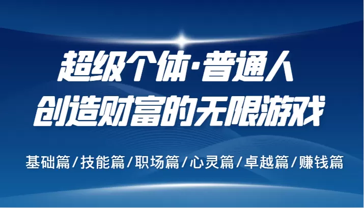 超级个体·普通人创造财富的无限游戏，基础篇/技能篇/职场篇/心灵篇/卓越篇/赚钱篇 - 淘客掘金网-淘客掘金网