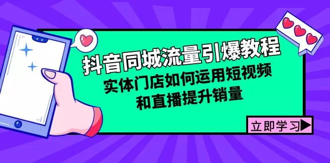 抖音同城流量引爆教程：实体门店如何运用短视频和直播提升销量 - 淘客掘金网-淘客掘金网