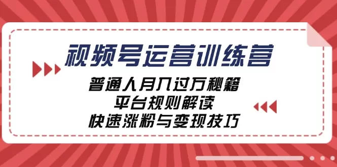 视频号运营训练营：普通人月入过万秘籍，平台规则解读，快速涨粉与变现 - 淘客掘金网-淘客掘金网