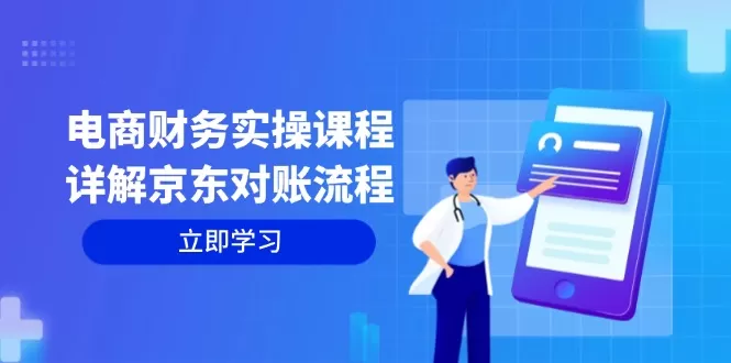 电商财务实操课程：详解京东对账流程，从交易流程到利润核算全面覆盖 - 淘客掘金网-淘客掘金网