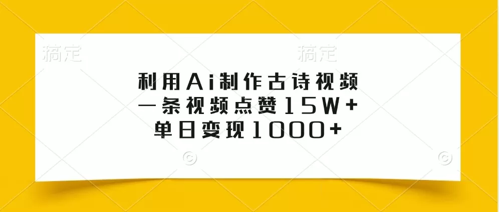 利用Ai制作古诗视频，一条视频点赞15W+，单日变现1000+ - 淘客掘金网-淘客掘金网