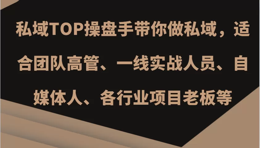 私域TOP操盘手带你做私域，适合团队高管、一线实战人员、自媒体人、各行业项目老板等 - 淘客掘金网-淘客掘金网