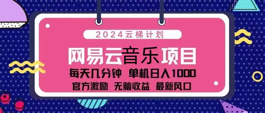 （13263期）2024云梯计划 网易云音乐项目：每天几分钟 单机日入1000 官方激励 无脑… - 淘客掘金网-淘客掘金网