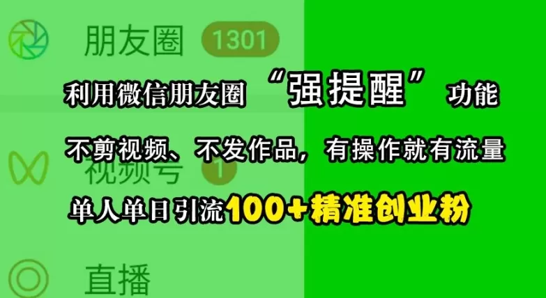 利用微信朋友圈“强提醒”功能，引流精准创业粉，不剪视频、不发作品，单人单日引流100+创业粉 - 淘客掘金网-淘客掘金网